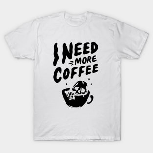 I Need More Coffee T-Shirt